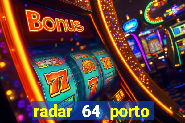 radar 64 porto seguro hoje